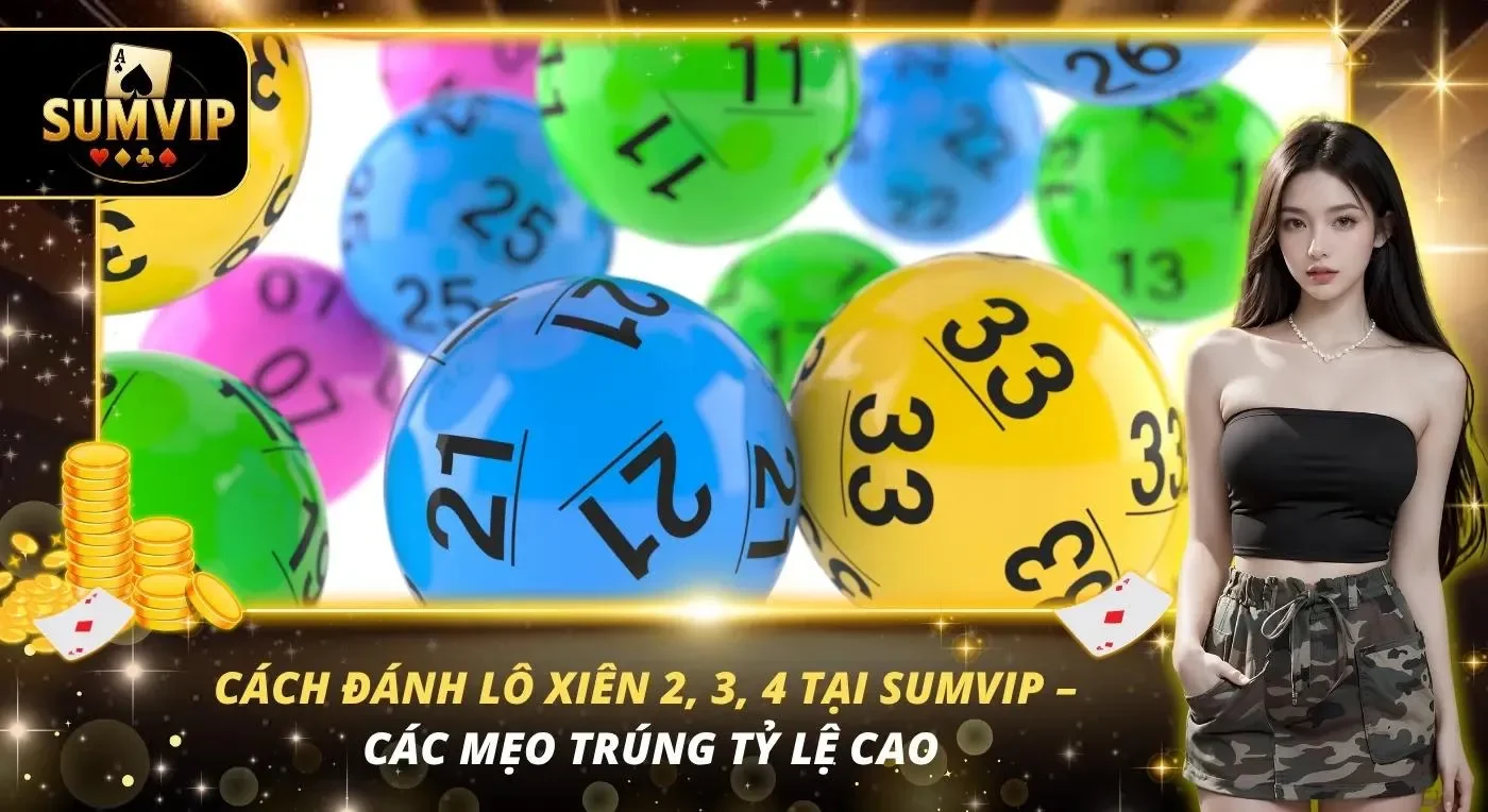 Cách Đánh Lô Xiên 2, 3, 4 Tại SUMVIP – Các Mẹo Trúng Tỷ Lệ Cao