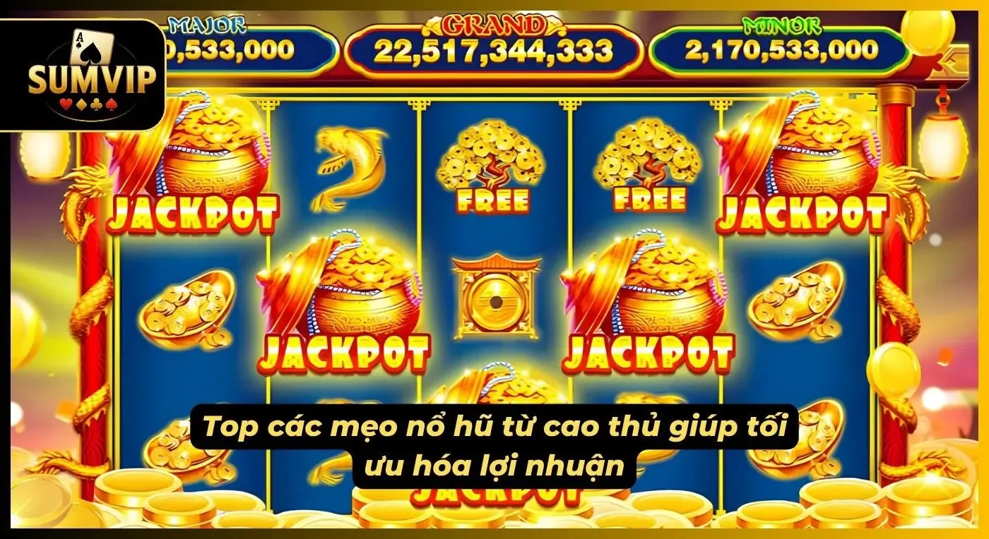 Những mẹo nổ hũ từ các cao thủ giúp cho người chơi mới tham gia gia tăng lợi nhuận