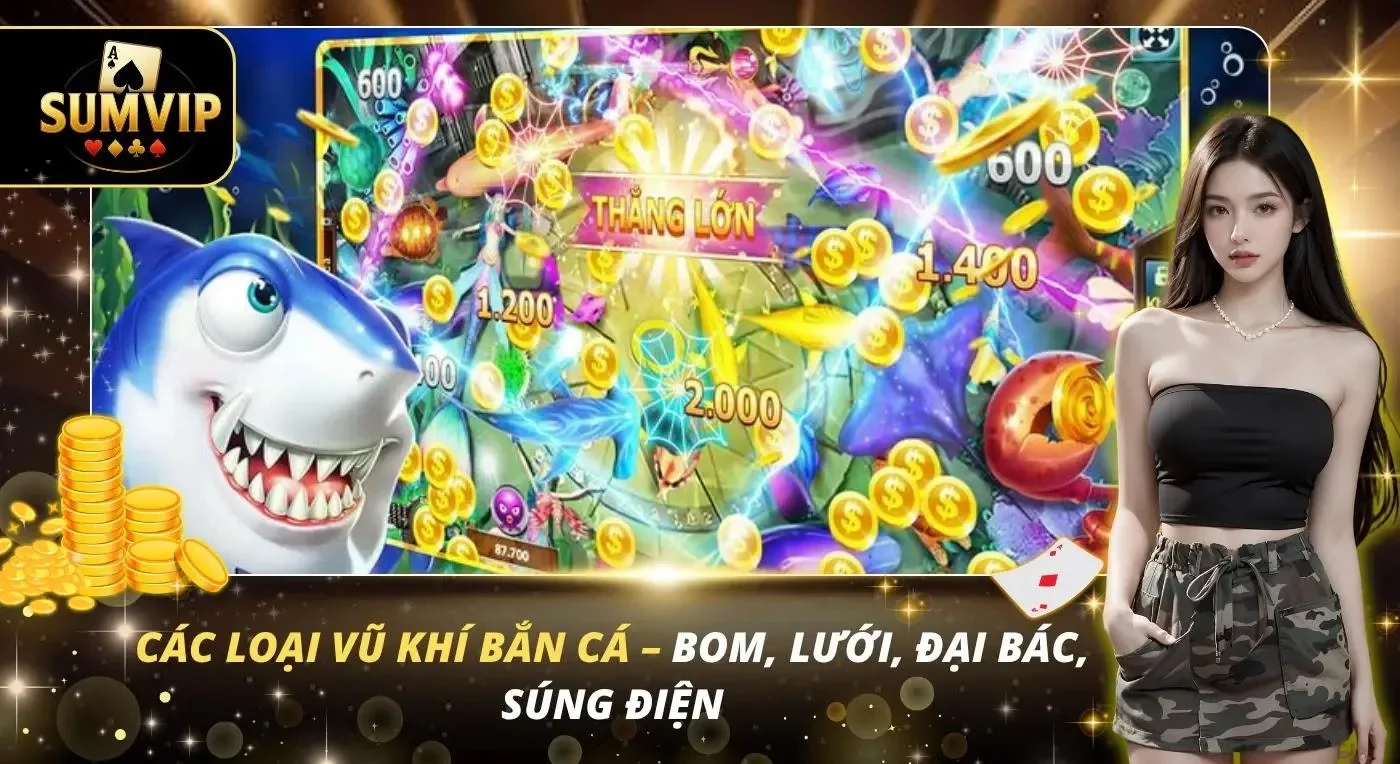 Các Loại Vũ Khí Bắn Cá – Bom, Lưới, Đại Bác, Súng Điện